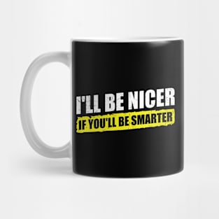 Ill-Be-Nicer-If-Youll-Be-Smarter Mug